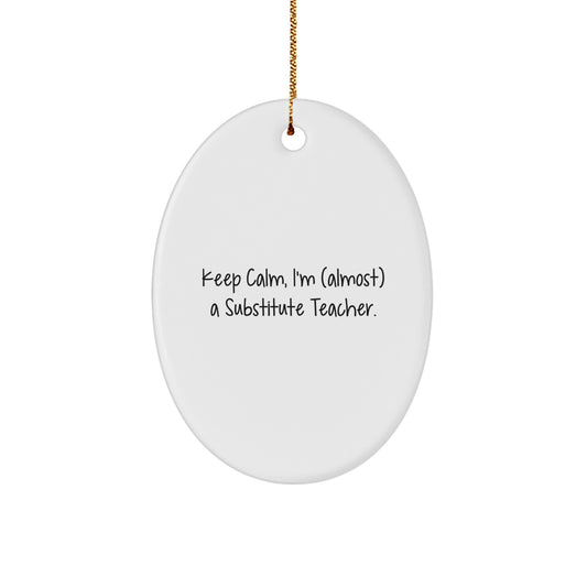 Funny Substitute Teacher Gifts from Friends for Christmas Oval Ornament, Keep Calm I'm almost a Substitute Teacher, White Oval Shaped MDF - Image 1