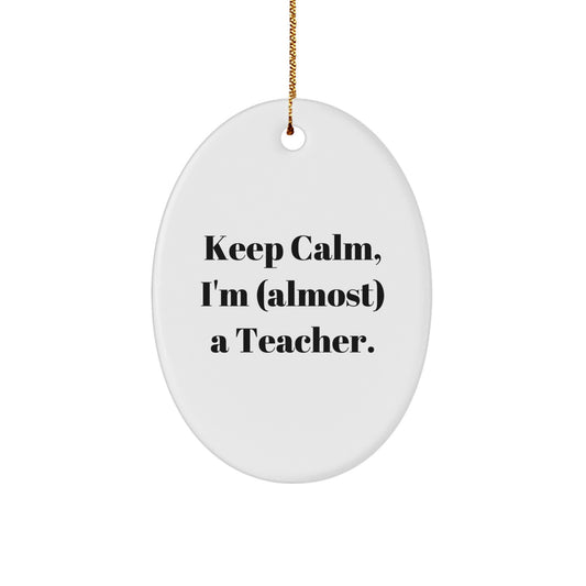 Funny Teacher Gifts from Friends, 'Keep Calm, I'm (almost) A Teacher.' Oval Ornament for Christmas, Gifts for Teachers - Image 1
