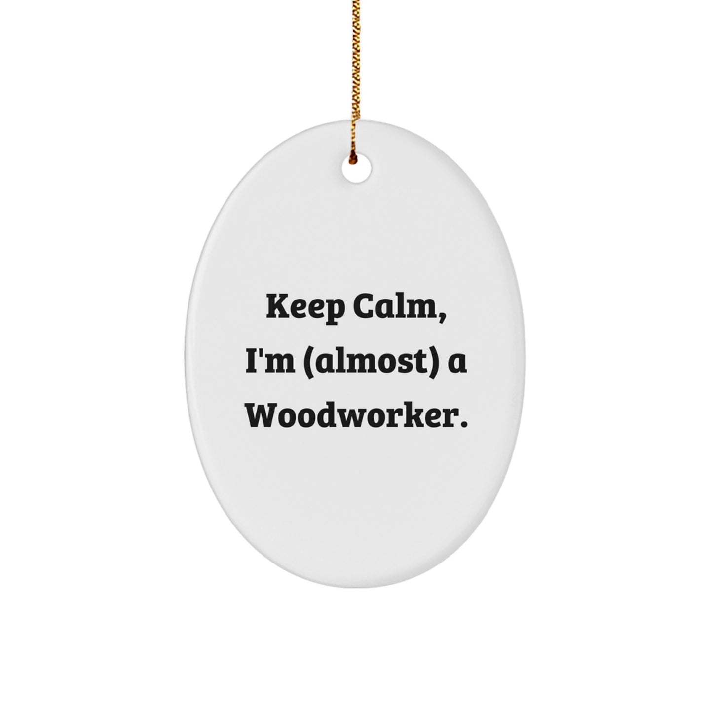 Woodworker Gifts: Funny Oval Ornament, 'Keep Calm, I'm (almost) A Woodworker.' - Gifts for Woodworkers from Friends, Family, Coworkers, or Men, Women, and Family - Image 1