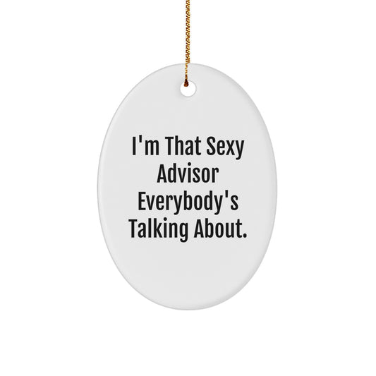 Sexy Advisor Gifts from Friends, Family or Coworkers - I'm That Sexy Advisor Everybody's Talking About. Oval Ornament for Christmas - Image 1