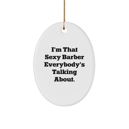 Sexy Barber Gifts from Friends for Christmas - Oval Ornament, 'I'm That Sexy Barber Everybody's Talking About.', White, 3.25" tall, Durable MDF, High-Gloss Finish, Christmas Unique Gifts - Image 1