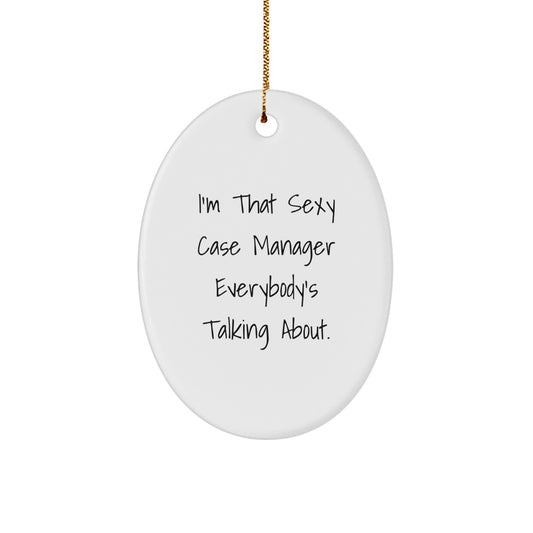 Funny Case Manager Gifts, 'I'm That Sexy Case Manager Everybody's Talking About.' Oval Ornament for Christmas, Gifts from Friends or Family - Image 1