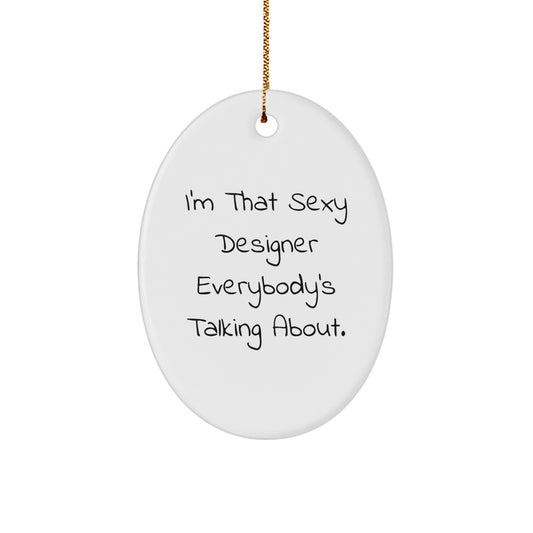 Sexy Designer Gifts from Friends - I'm That Sexy Designer Everybody's Talking About. Oval Ornament, Christmas Unique Gifts for Designer - Image 1