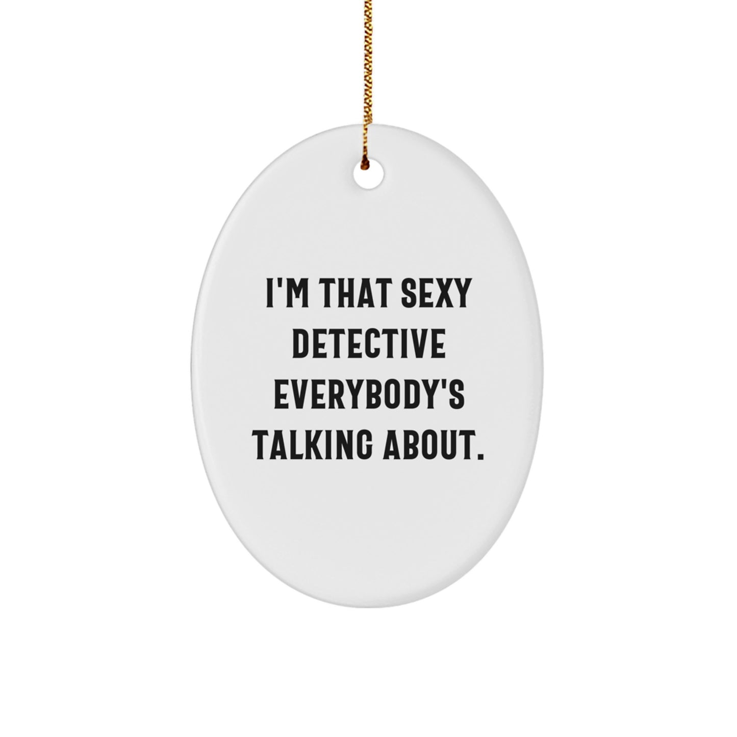Funny Detective Gifts from Friends for Men - I'm That Sexy Detective Everybody's Talking About. Oval Ornament - Image 1