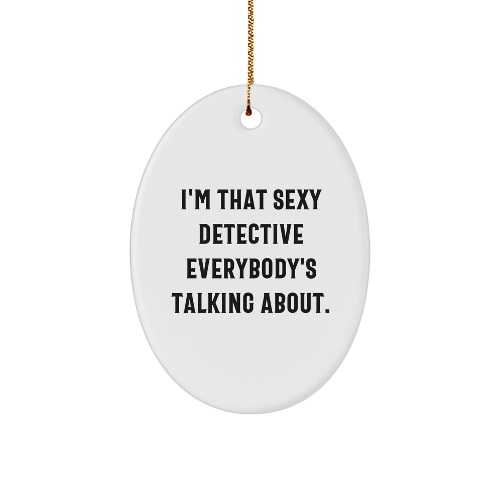 Funny Detective Gifts from Friends for Men - I'm That Sexy Detective Everybody's Talking About. Oval Ornament - Image 1