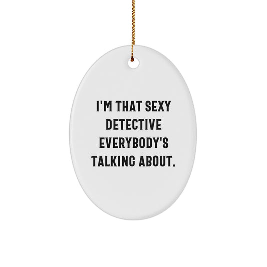 Funny Detective Gifts from Friends for Men - I'm That Sexy Detective Everybody's Talking About. Oval Ornament - Image 1