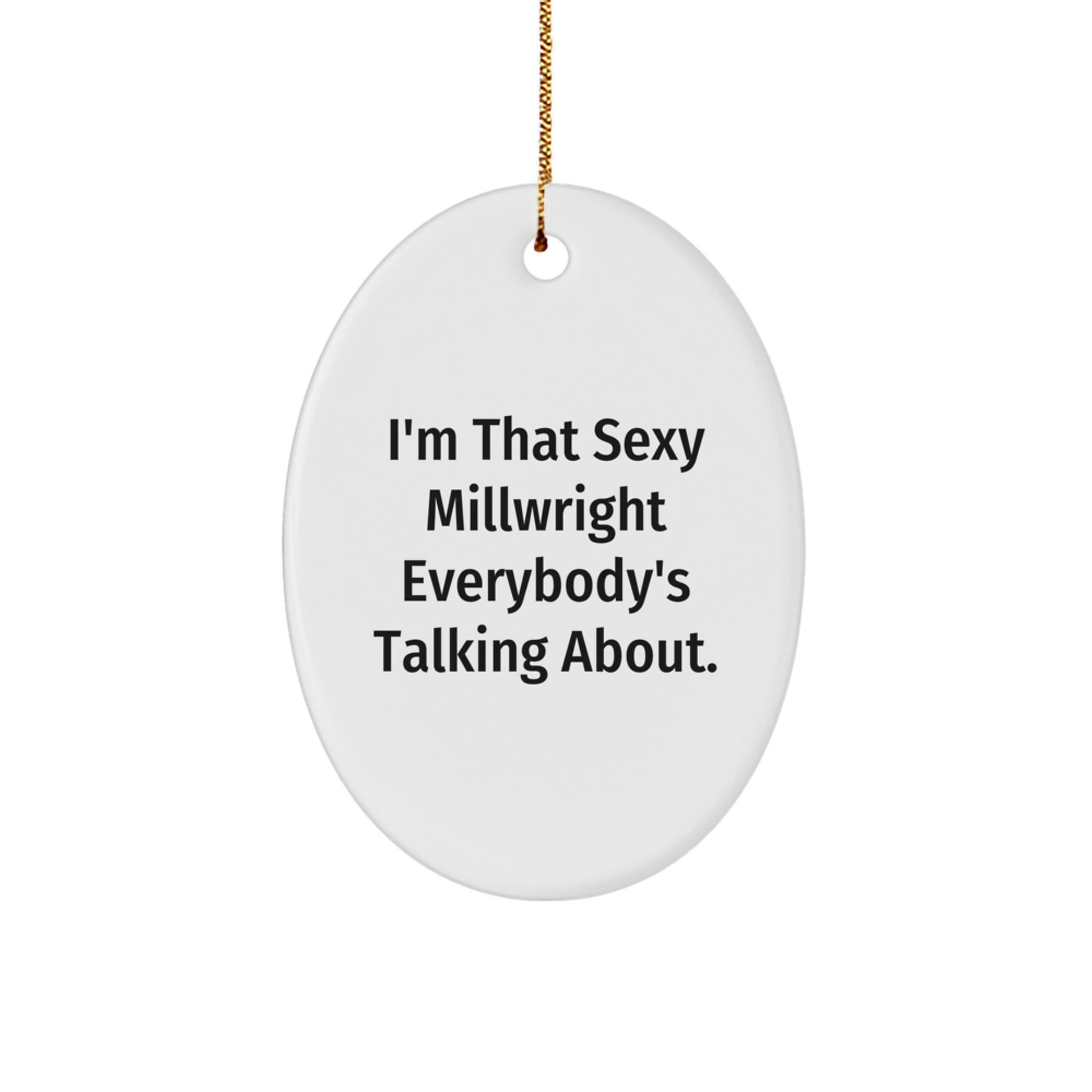 Funny Millwright Gifts for Men from Friends - 'I'm That Sexy Millwright Everybody's Talking About.' Oval Ornament - Image 1