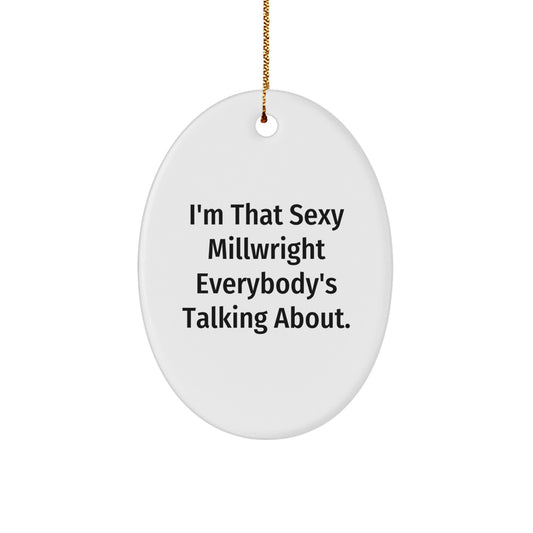 Funny Millwright Gifts for Men from Friends - 'I'm That Sexy Millwright Everybody's Talking About.' Oval Ornament - Image 1