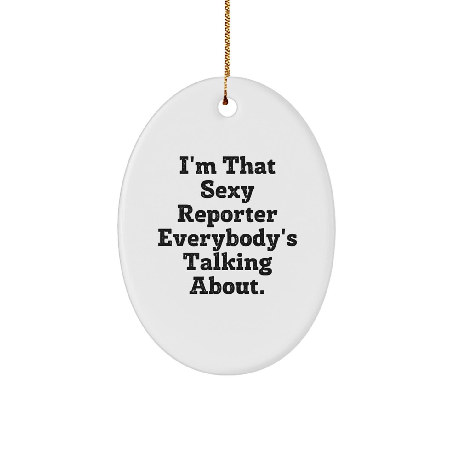 Funny Reporter Gifts, I'm That Sexy Reporter Everybody's Talking About., Oval Ornament, Gifts from Men to Reporter, for Christmas - Image 1