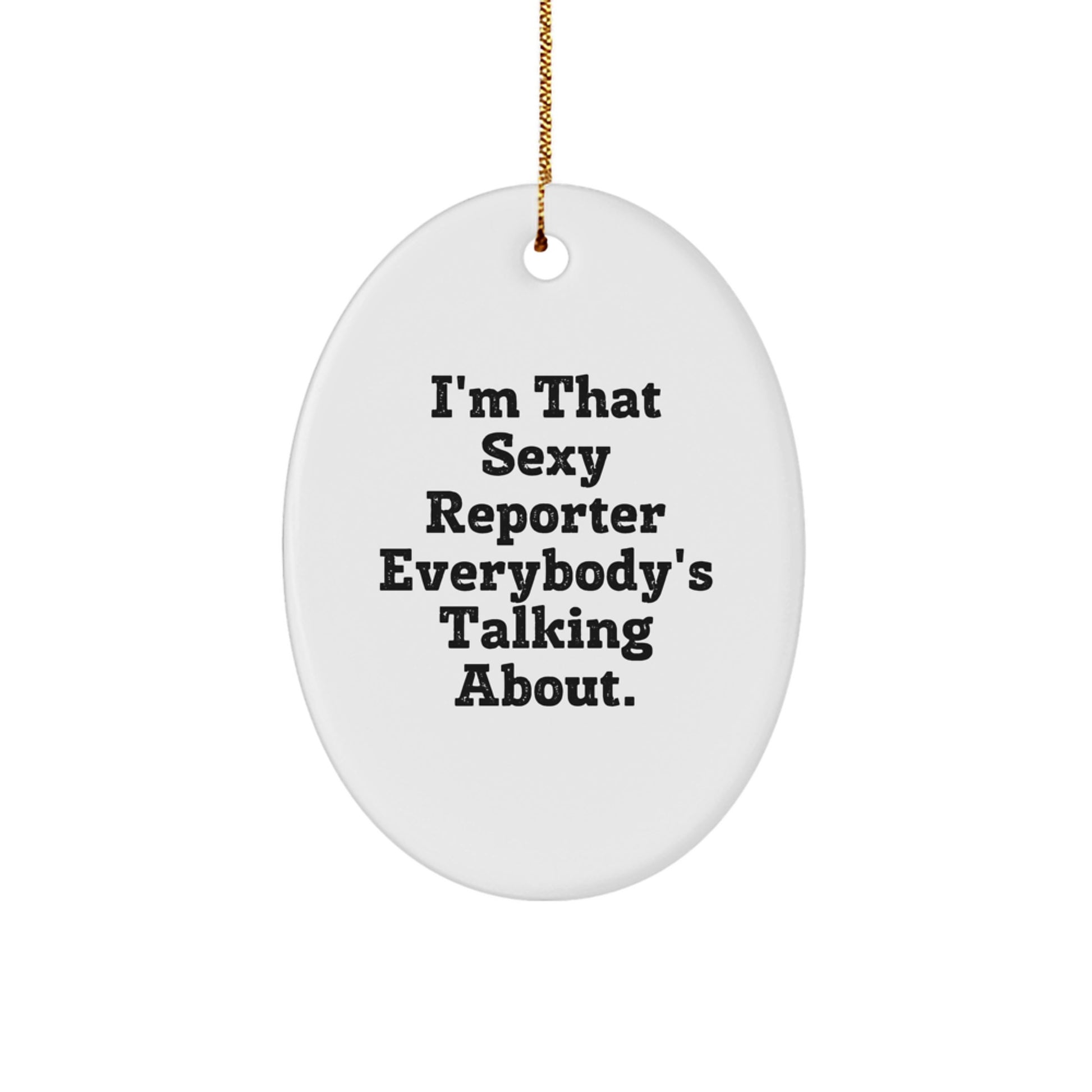 Funny Reporter Gifts, I'm That Sexy Reporter Everybody's Talking About., Oval Ornament, Gifts from Men to Reporter, for Christmas - Image 1