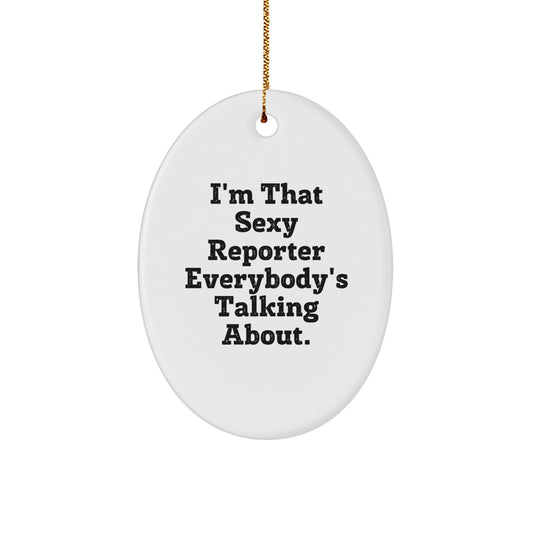 Funny Reporter Gifts, I'm That Sexy Reporter Everybody's Talking About., Oval Ornament, Gifts from Men to Reporter, for Christmas - Image 1