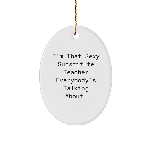 Funny Substitute Teacher Oval Ornament, I'm That Sexy Substitute Teacher Everybody's Talking About., Gifts from Friends for Substitute Teacher Christmas Unique Gifts - Image 1