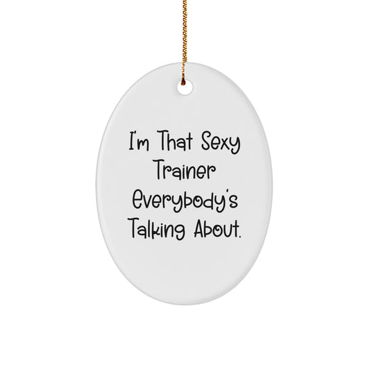 Sexy Trainer Gifts from Friends for Trainer, Oval Ornament with I'm That Sexy Trainer Everybody's Talking About., Unique Christmas Unique Gifts for Trainers - Image 1