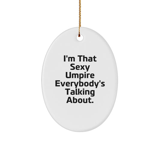 Umpire Gifts from Friends - I'm That Sexy Umpire Everybody's Talking About. Oval Ornament for Men or Women - Unique Christmas Memorable Present - Image 1