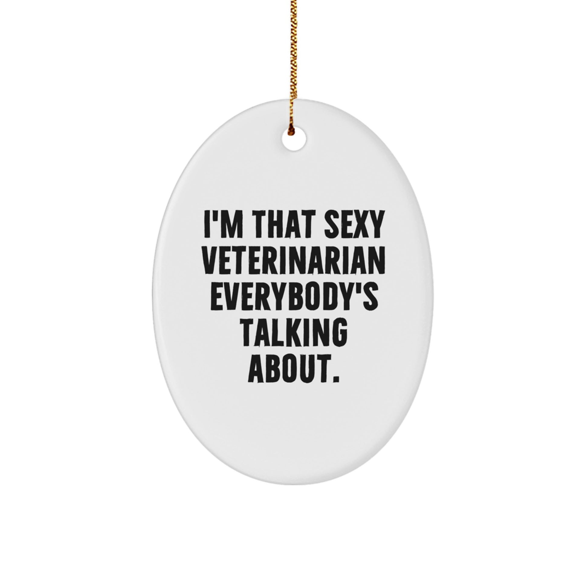 Funny Veterinarian Gifts from Friends for Veterinarian Oval Ornament, I'm That Sexy Veterinarian Everybody's Talking About, Christmas Unique Gifts - Image 1