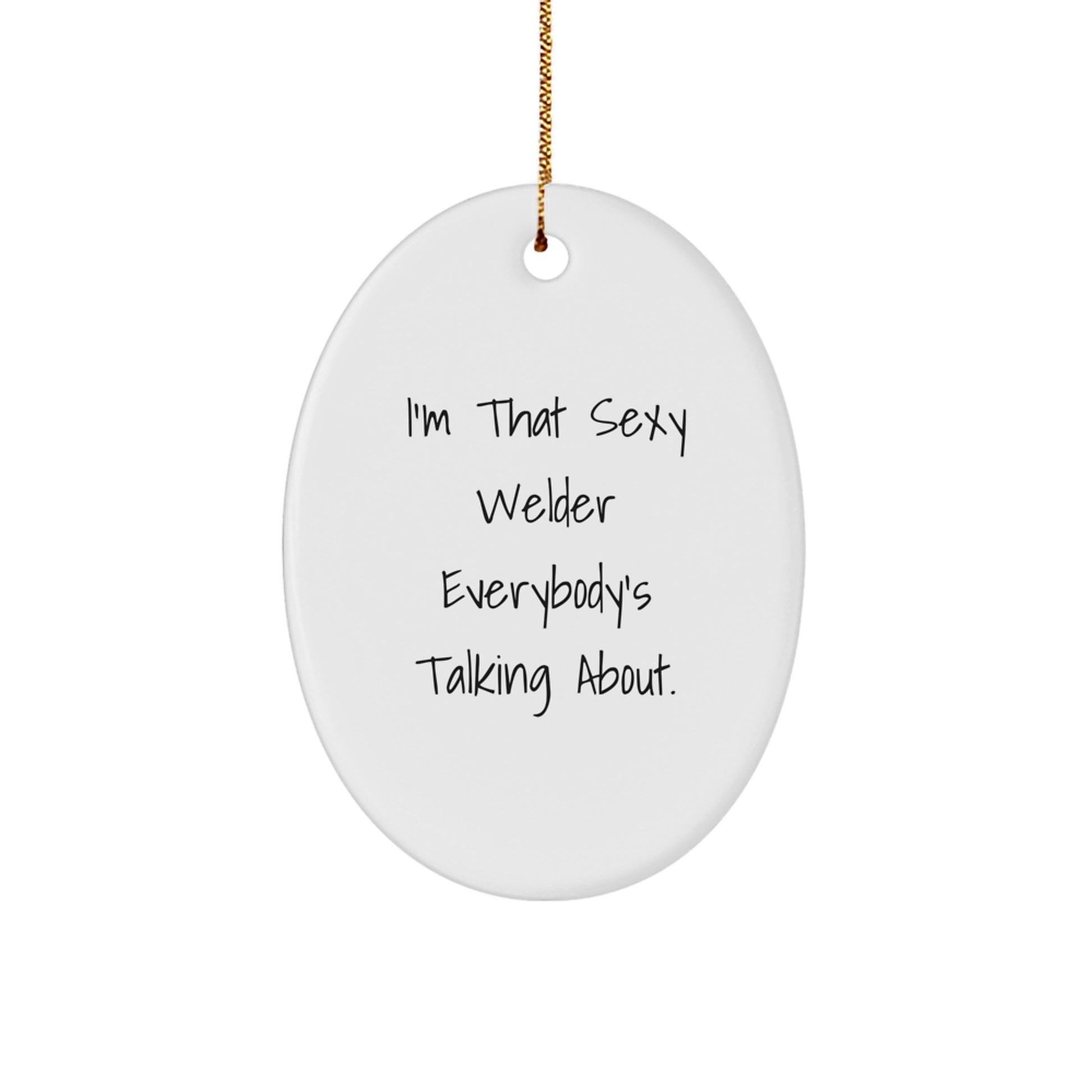 Welder Gifts from Friends - I'm That Sexy Welder Everybody's Talking About Oval Ornament for Christmas - Image 1