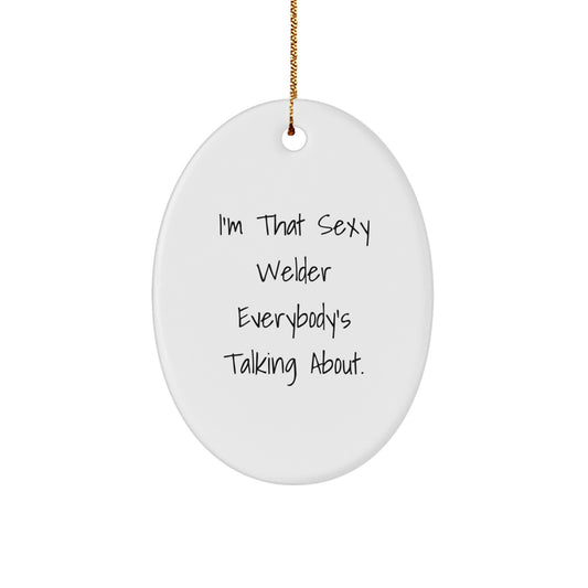 Welder Gifts from Friends - I'm That Sexy Welder Everybody's Talking About Oval Ornament for Christmas - Image 1