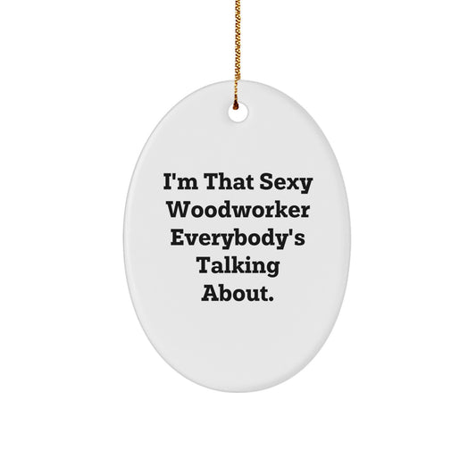 Sexy Woodworker Gifts from Friends - I'm That Sexy Woodworker Everybody's Talking About. Oval Ornament for Christmas - Image 1