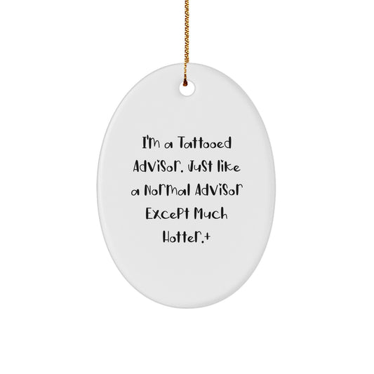 Funny Advisor Oval Ornament, Gifts from Friends, Women, or Family, 'I'm A Tattooed Advisor. Just Like A Normal Advisor Except Much Hotter.' - Unique Christmas Unique Gifts - Image 1
