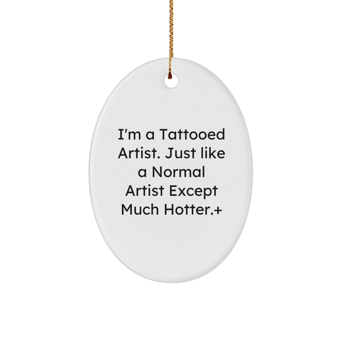 Funny Artist Gifts from Friends - I'm A Tattooed Artist. Just Like A Normal Artist Except Much Hotter., Oval Ornament for Artist, Christmas Unique Gifts - Image 1
