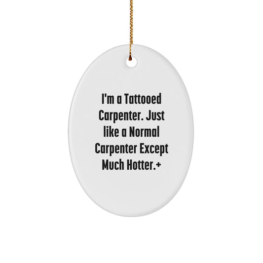 Funny Carpenter Gifts: 'I'm A Tattooed Carpenter...' Oval Ornament for Him, Best Christmas Unique Gift Idea from Friends, Family, Coworkers, or Men - Image 1