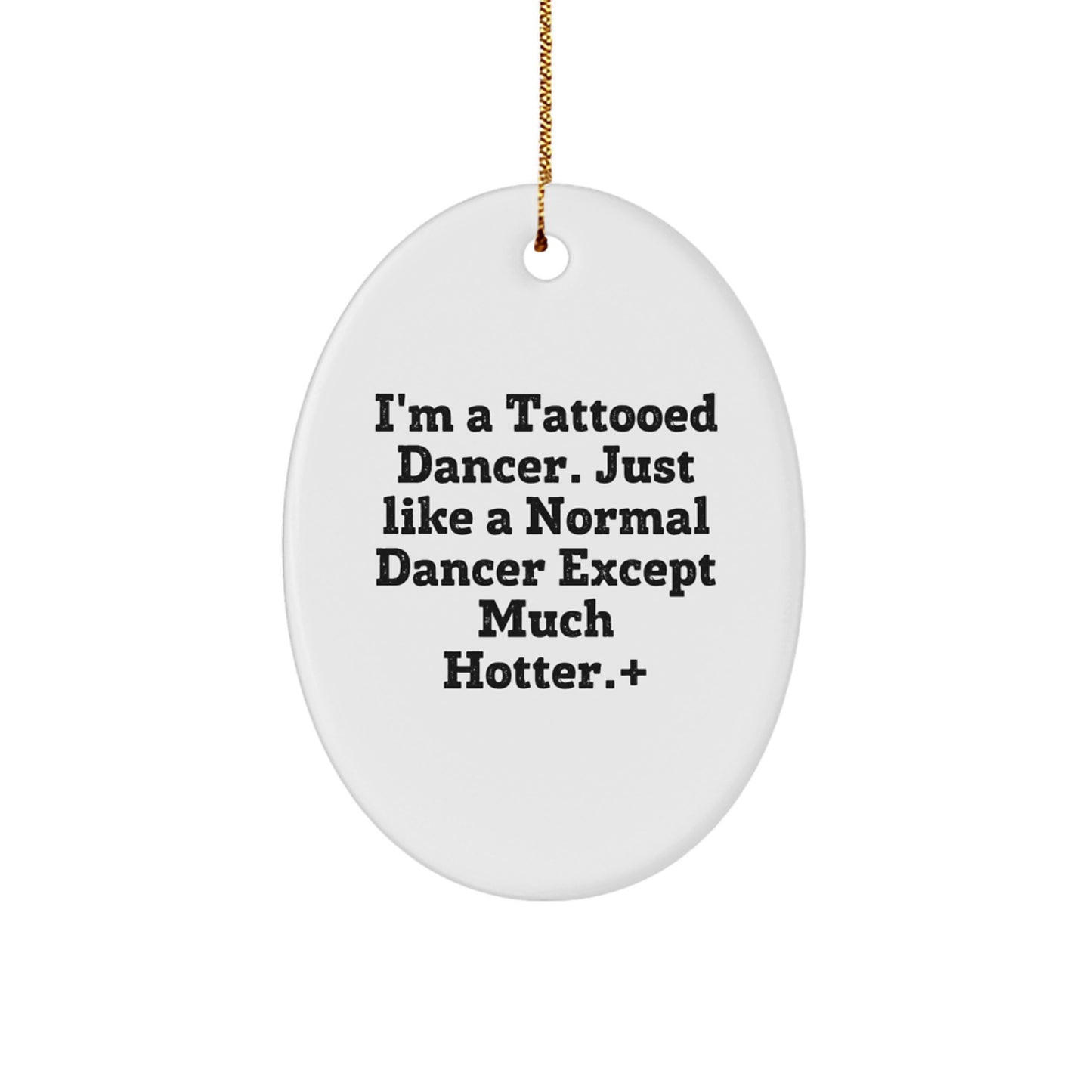 Funny Dancer Gifts from Men for Women - I'm A Tattooed Dancer. Just Like A Normal Dancer Except Much Hotter.+, Oval Ornament, Christmas Unique Present - Image 1
