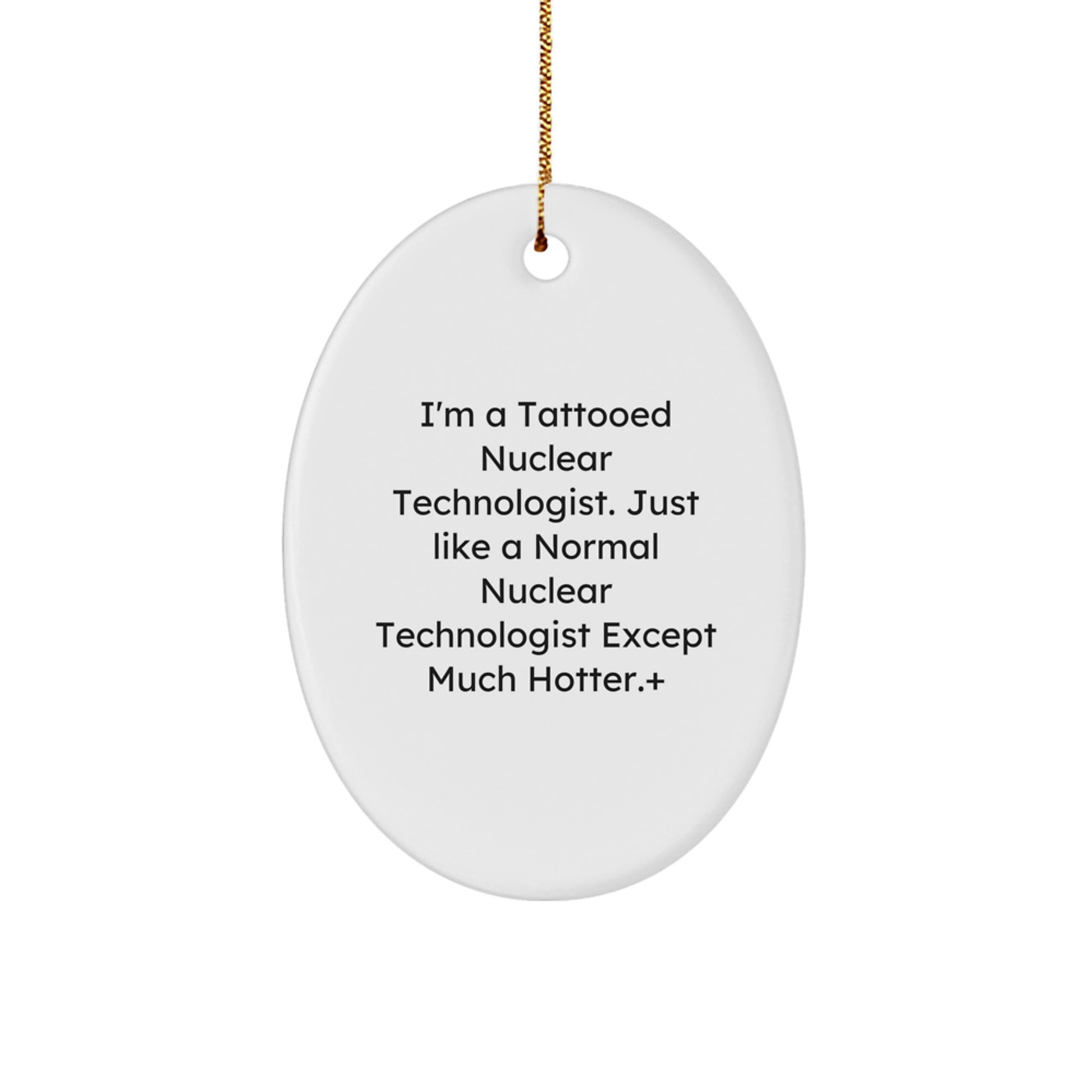 Nuclear Technologist Funny Gifts from Friends, Oval Ornament with I'm A Tattooed Quote, Perfect Unique Christmas Unique Gifts for Men, Coworkers, and Family - Image 1