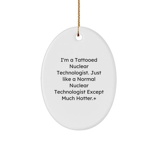 Nuclear Technologist Funny Gifts from Friends, Oval Ornament with I'm A Tattooed Quote, Perfect Unique Christmas Unique Gifts for Men, Coworkers, and Family - Image 1