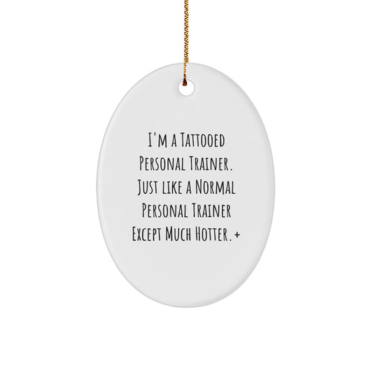 Funny Personal Trainer Gifts from Men, Gifts for Women, Oval Ornament - I'm a Tattooed Personal Trainer, Much Hotter! - Christmas Unique Gifts - Image 1