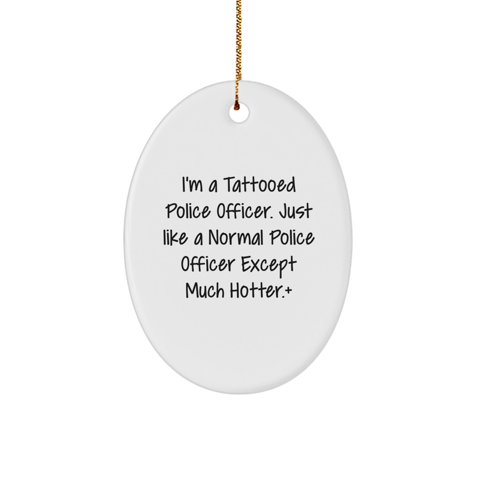 Funny Police Officer Gifts, I'm A Tattooed Police Officer Except Much Hotter+, Oval Ornament, Christmas Unique Presents for Men, Women, Coworkers, Friends, Family - Image 1
