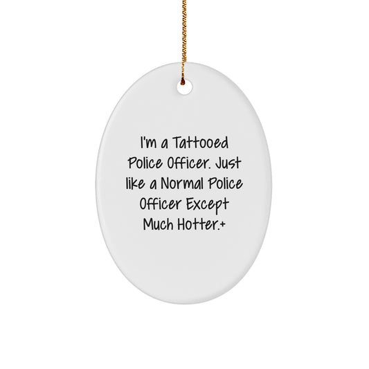 Funny Police Officer Gifts, I'm A Tattooed Police Officer Except Much Hotter+, Oval Ornament, Christmas Unique Presents for Men, Women, Coworkers, Friends, Family - Image 1