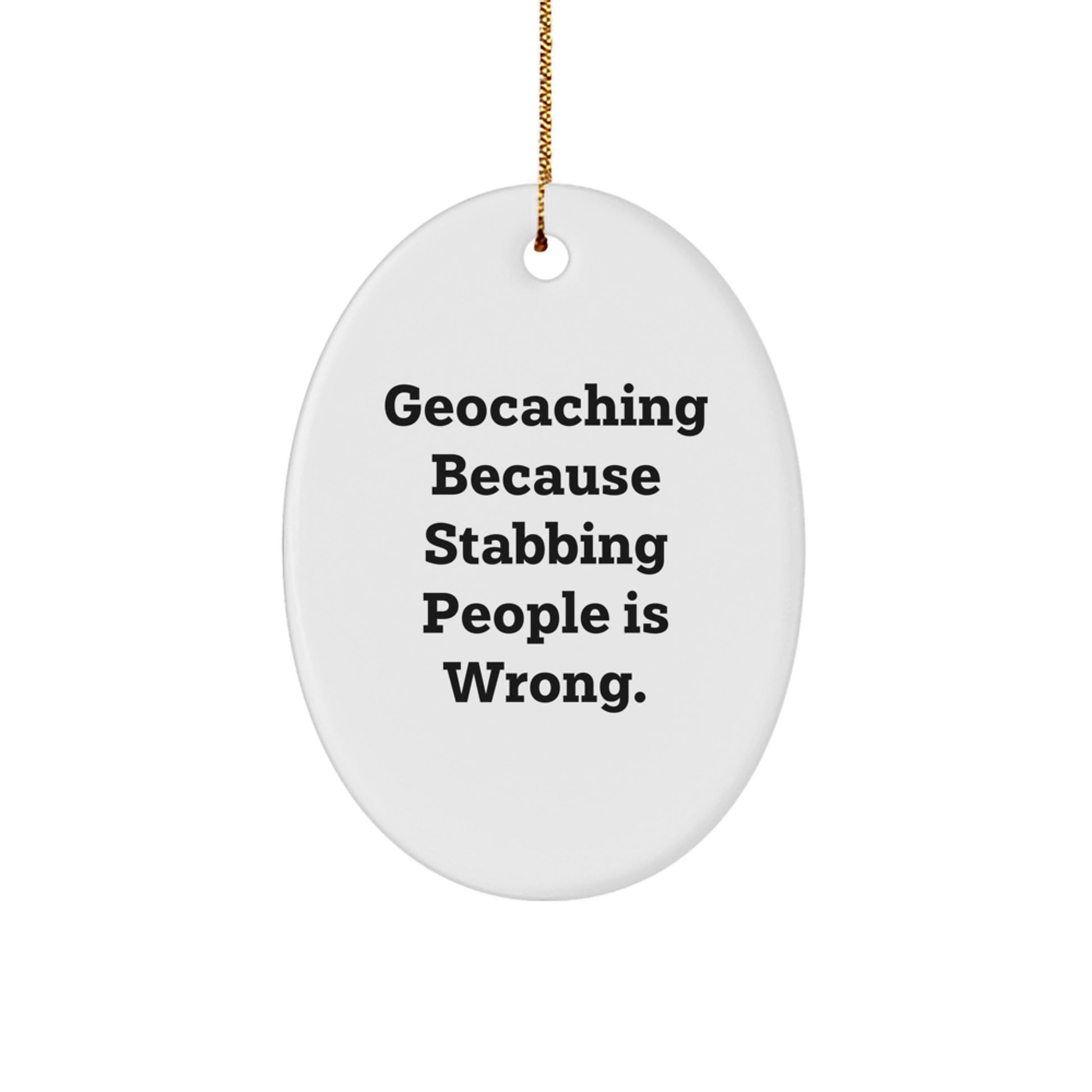 Geocaching Fun, Oval Ornament Gifts from Men to Friends, 'Geocaching Because Stabbing People Is Wrong.' Quote, Christmas Unique Gifts - Image 1