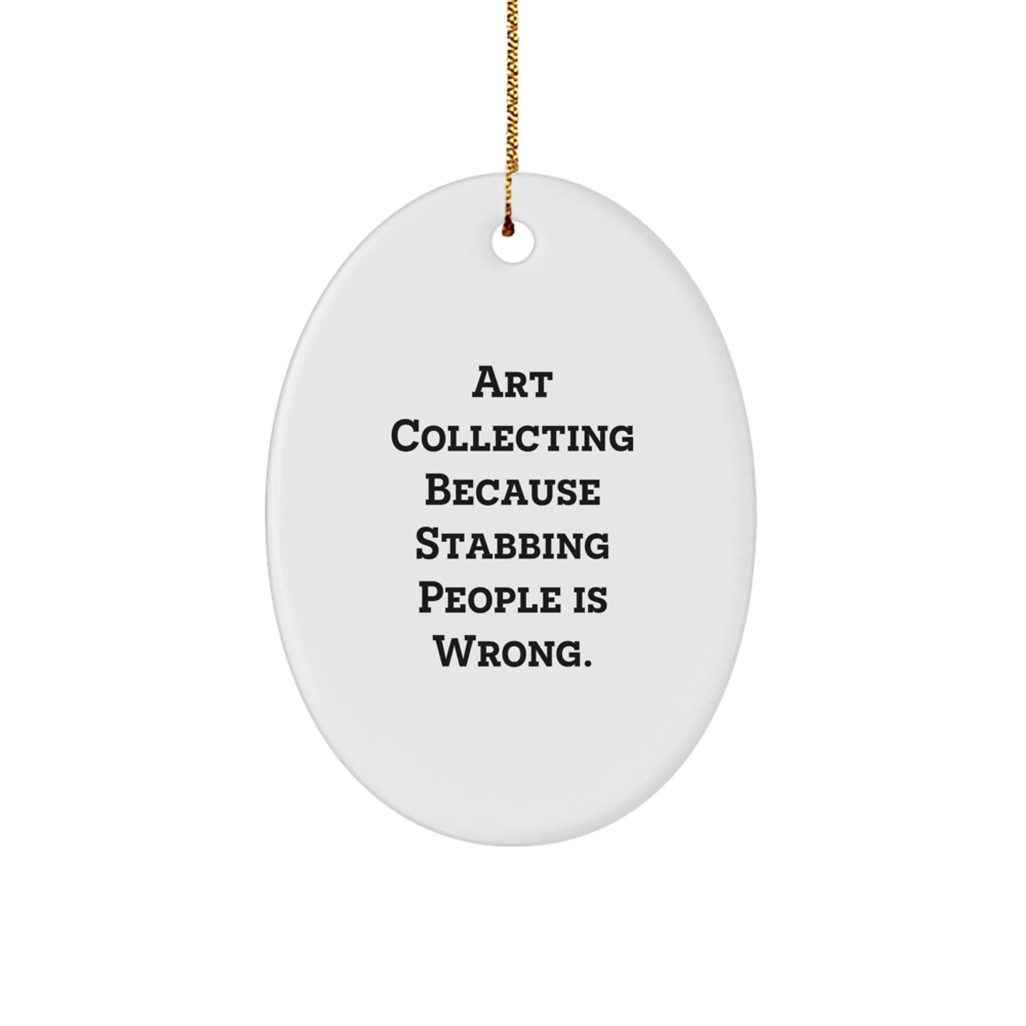 Art Collecting Oval Ornament Gifts from Friends for Christmas - 'Art Collecting Because Stabbing People Is Wrong.' - Image 1