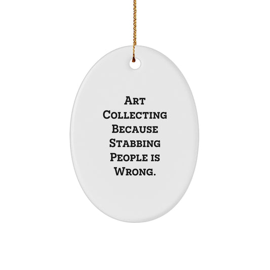 Art Collecting Oval Ornament Gifts from Friends for Christmas - 'Art Collecting Because Stabbing People Is Wrong.' - Image 1