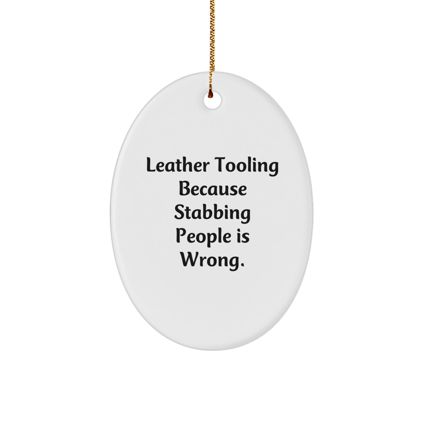Leather Tooling Gifts from Friends - Oval Ornament with Quote: Funny 'Leather Tooling Because Stabbing People Is Wrong.' - Christmas Unique Gifts for Women - Image 1