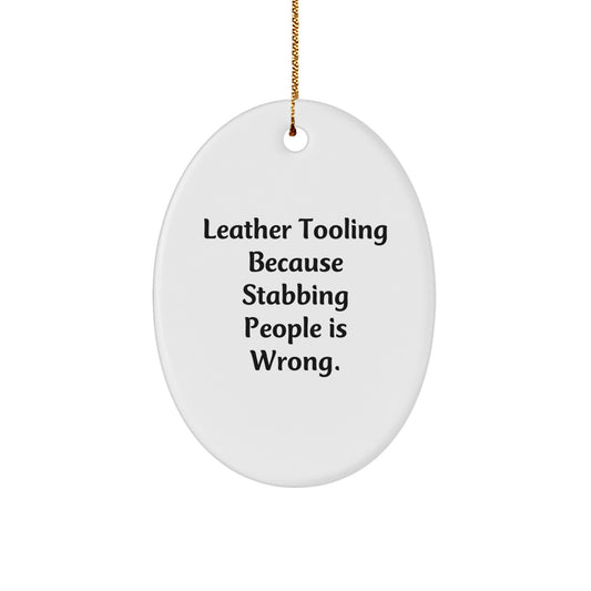Leather Tooling Gifts from Friends - Oval Ornament with Quote: Funny 'Leather Tooling Because Stabbing People Is Wrong.' - Christmas Unique Gifts for Women - Image 1
