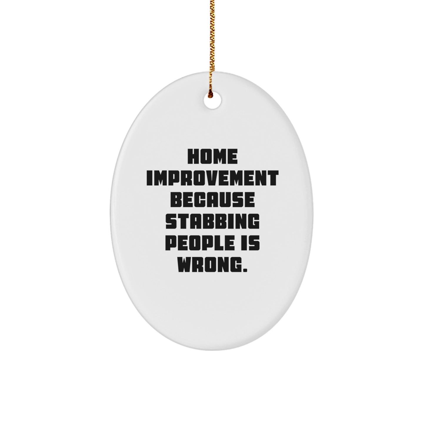 Home Improvement Gifts from Men, Funny Oval Ornament - Home Improvement Because Stabbing People Is Wrong., Oval Ornament, Christmas Unique Gifts for Family - Image 1