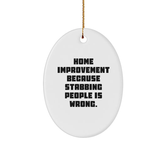 Home Improvement Gifts from Men, Funny Oval Ornament - Home Improvement Because Stabbing People Is Wrong., Oval Ornament, Christmas Unique Gifts for Family - Image 1