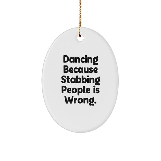 Funny Dancing Oval Ornament Gifts from Friends for Dancing Lovers at Christmas, 'Dancing Because Stabbing People Is Wrong.' - Image 1
