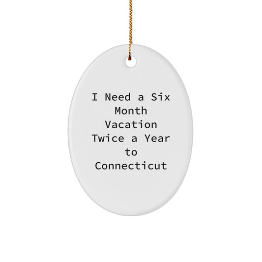 Funny Connecticut Gifts for Friends - I Need A Six Month Vacation Twice A Year To, Oval Ornament for Connecticut Lovers, Christmas Unique Gifts from Men - Image 1