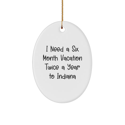 Funny Indiana Oval Ornament Gifts from Friends to Family - 'I Need A Six Month Vacation Twice A Year To Indiana' - Christmas Unique Gifts - Image 1