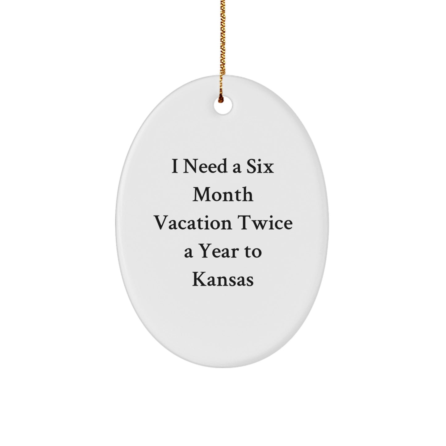 Gifts from Men to Friends in Kansas - Oval Ornament with 'I Need A Six Month Vacation Twice A Year To Kansas' Quote, Perfect for Christmas - Image 1