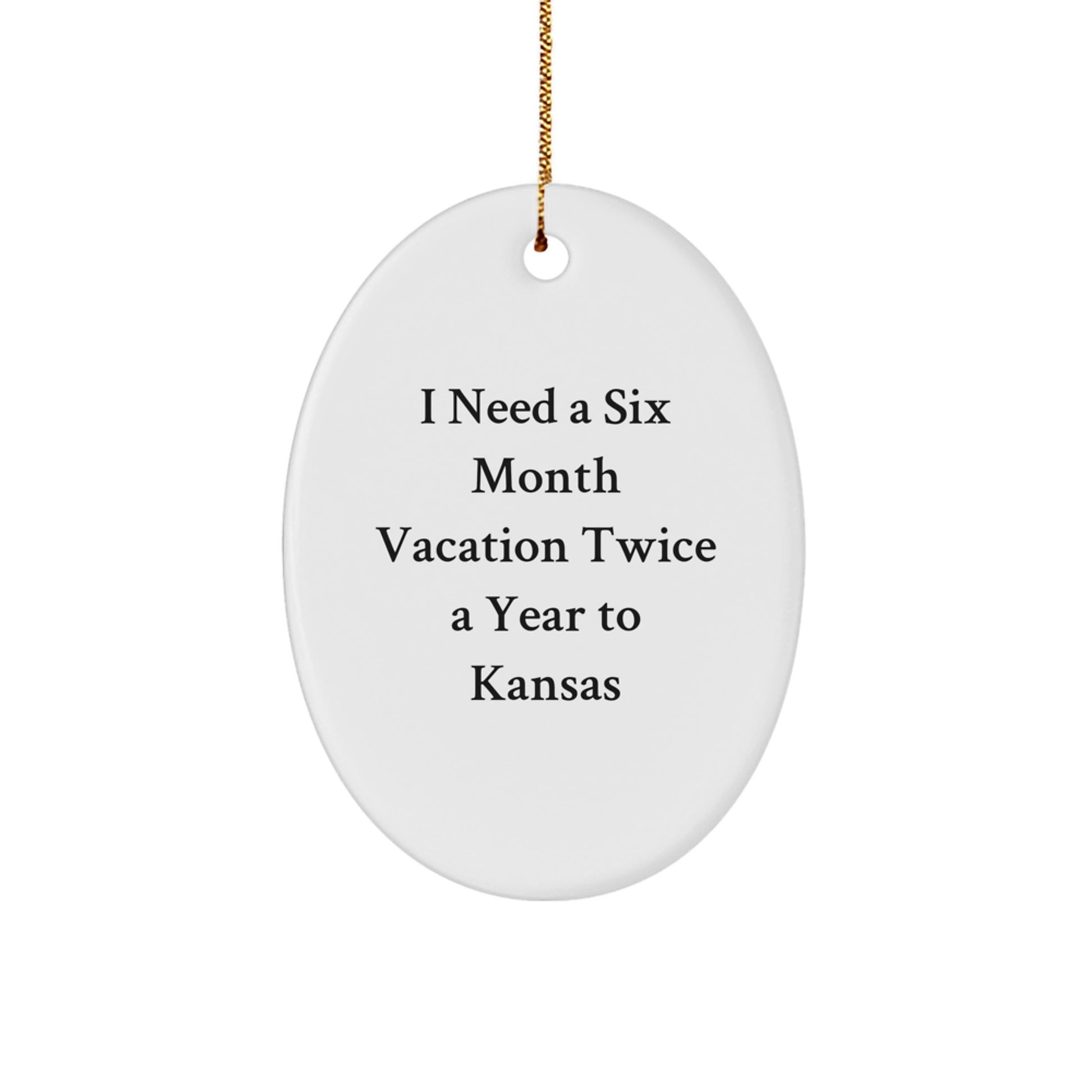 Gifts from Men to Friends in Kansas - Oval Ornament with 'I Need A Six Month Vacation Twice A Year To Kansas' Quote, Perfect for Christmas - Image 1