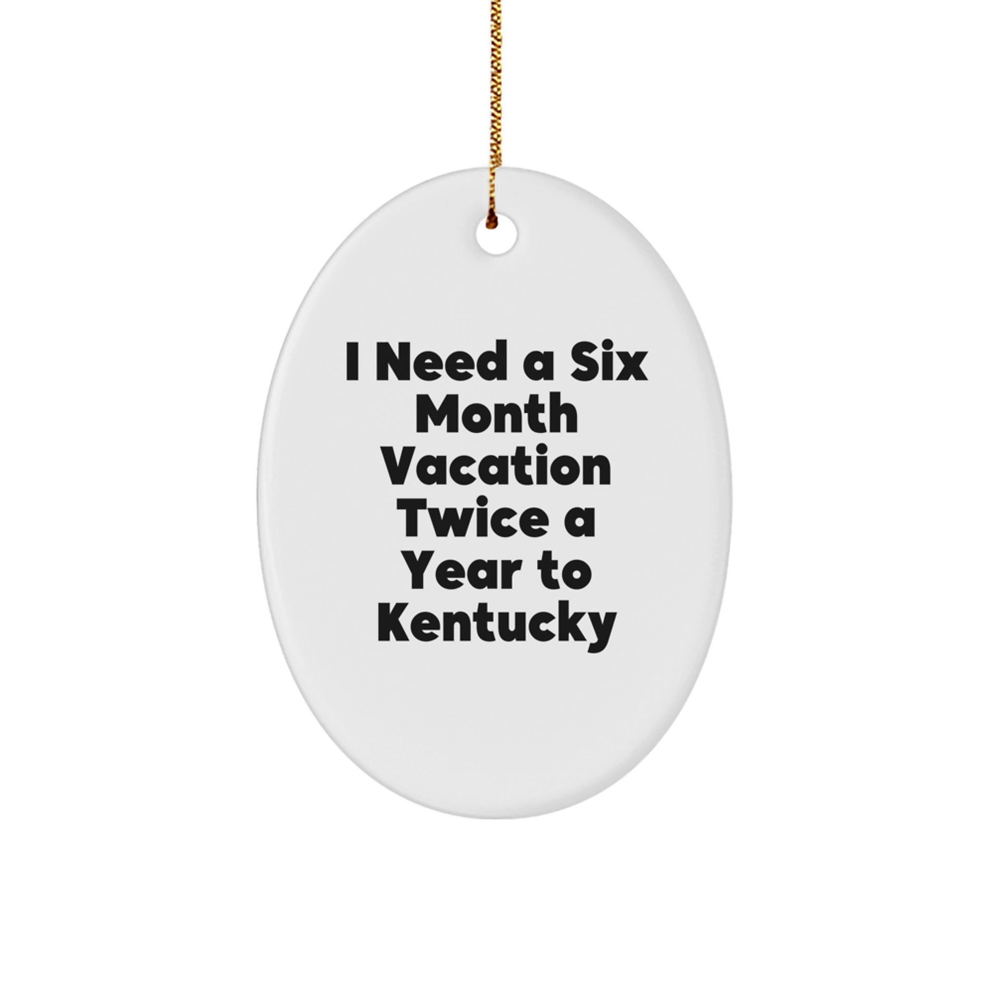 Gifts from Women to Kentucky Friends - I Need A Six Month Vacation Twice A Year To Kentucky Oval Ornament, Funny Kentucky Gifts for Christmas - Image 1