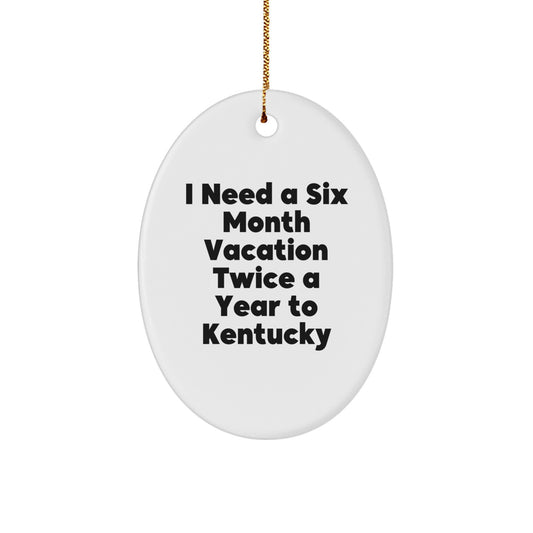 Gifts from Women to Kentucky Friends - I Need A Six Month Vacation Twice A Year To Kentucky Oval Ornament, Funny Kentucky Gifts for Christmas - Image 1