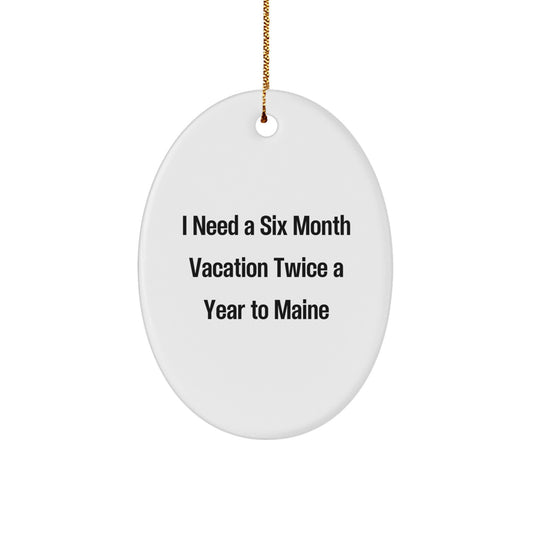 Maine Enthusiasts' Delight, Funny Oval Ornament Gifts from Friends, 'I Need A Six Month Vacation Twice A Year To Maine', Christmas Unique Gifts for Family - Image 1