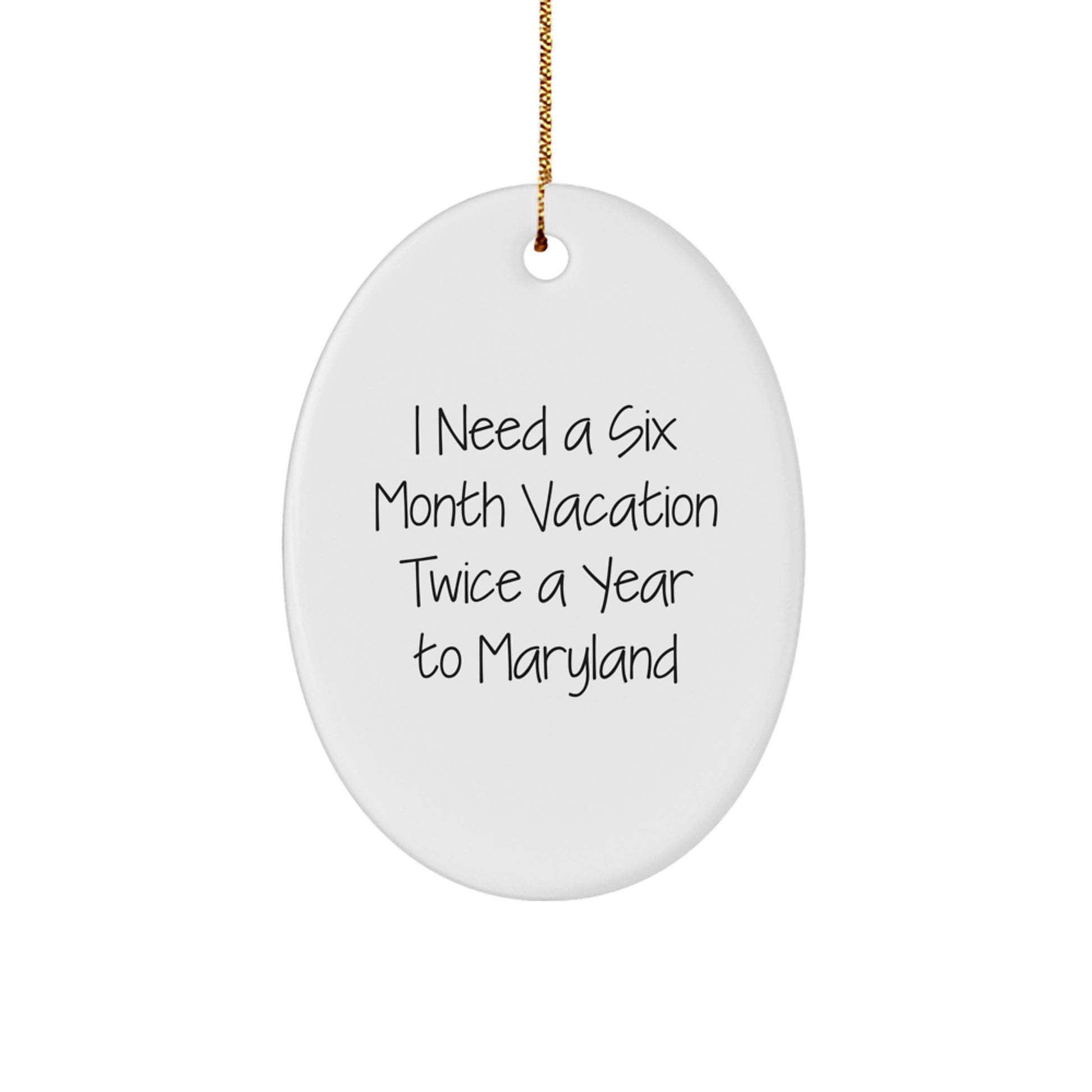 Maryland Oval Ornament, Funny Quote: 'I Need A Six Month Vacation Twice A Year To Maryland', Christmas Unique Gift for Friends, Family, Coworkers, Gifts from Maryland Lovers - Image 1