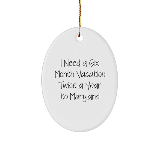 Maryland Oval Ornament, Funny Quote: 'I Need A Six Month Vacation Twice A Year To Maryland', Christmas Unique Gift for Friends, Family, Coworkers, Gifts from Maryland Lovers - Image 1
