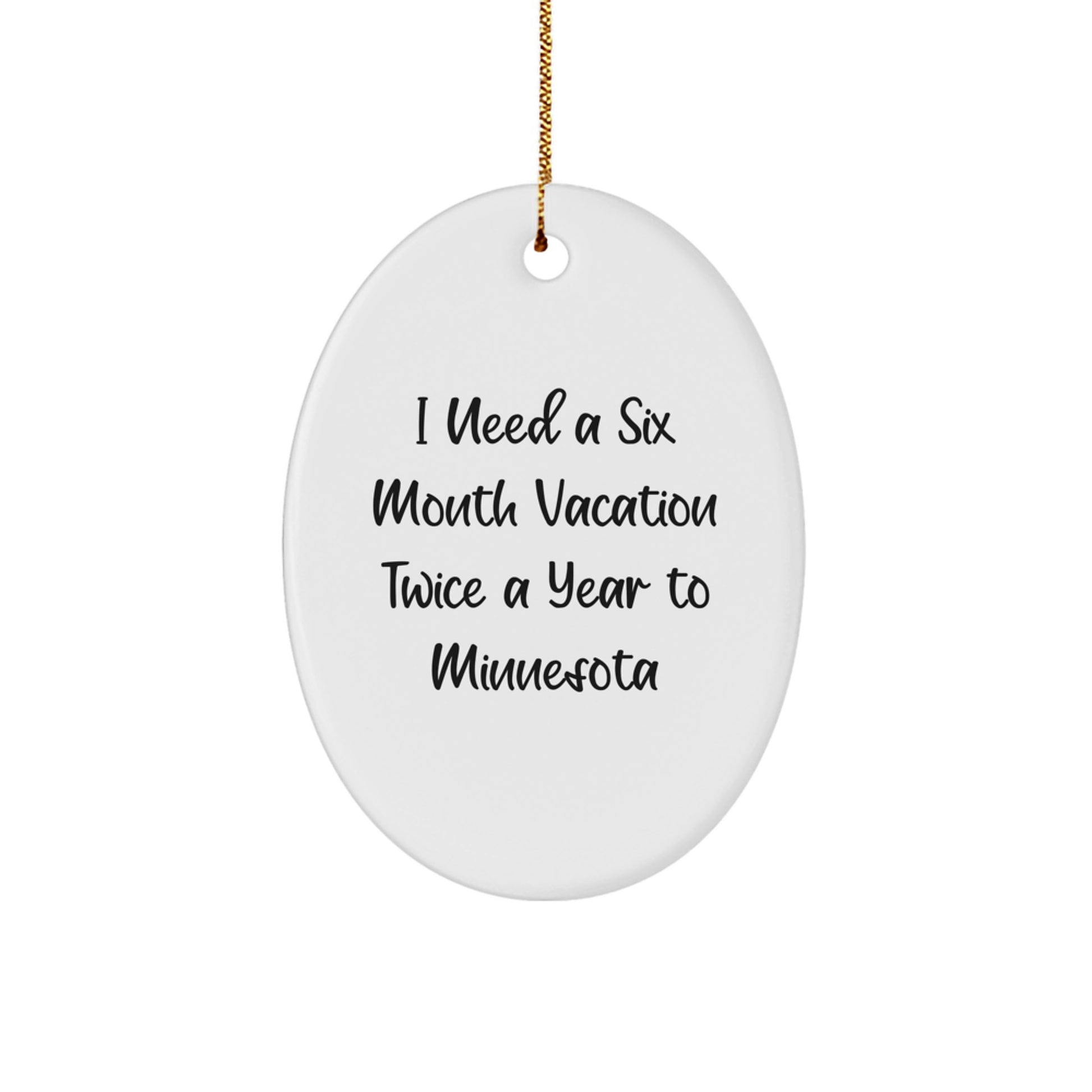 Funny Minnesota Gifts - Oval Ornament 'I Need A Six Month Vacation Twice A Year' for Friends Family Coworkers - Image 1