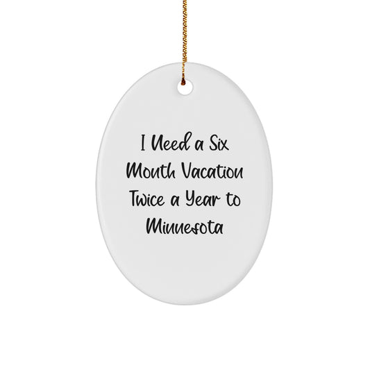 Funny Minnesota Gifts - Oval Ornament 'I Need A Six Month Vacation Twice A Year' for Friends Family Coworkers - Image 1